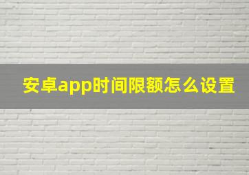 安卓app时间限额怎么设置