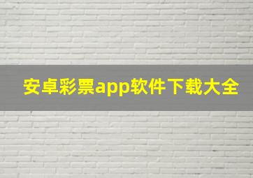 安卓彩票app软件下载大全