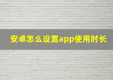 安卓怎么设置app使用时长