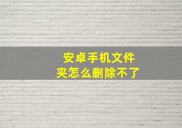 安卓手机文件夹怎么删除不了