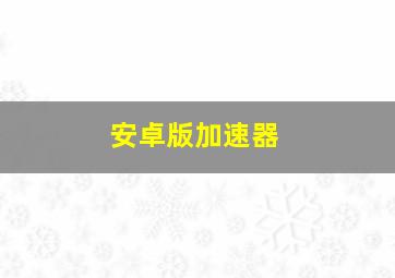 安卓版加速器