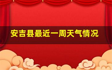 安吉县最近一周天气情况