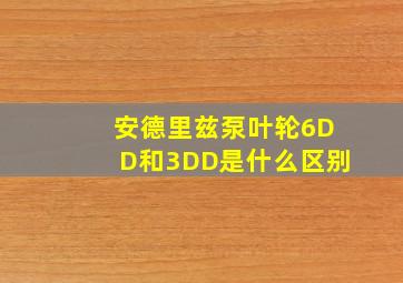 安德里兹泵叶轮6DD和3DD是什么区别