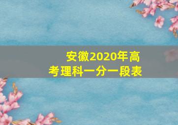 安徽2020年高考理科一分一段表