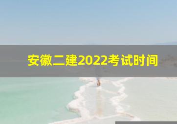 安徽二建2022考试时间