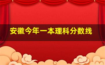 安徽今年一本理科分数线