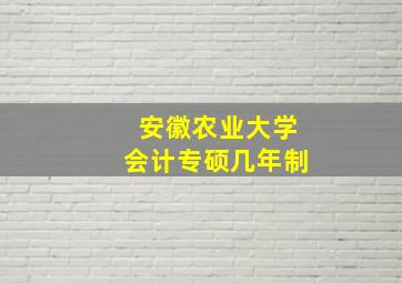 安徽农业大学会计专硕几年制