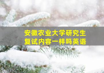 安徽农业大学研究生复试内容一样吗英语