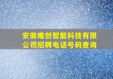 安徽唯创智能科技有限公司招聘电话号码查询