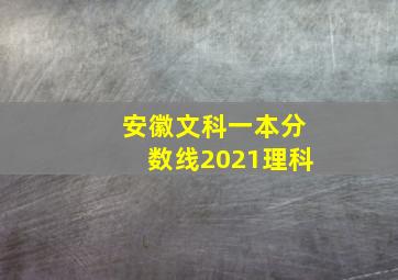 安徽文科一本分数线2021理科