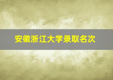 安徽浙江大学录取名次