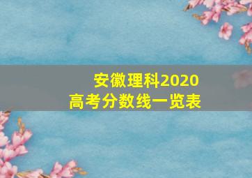 安徽理科2020高考分数线一览表