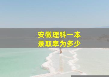 安徽理科一本录取率为多少