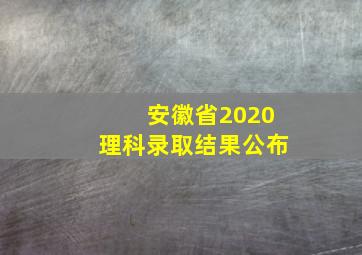 安徽省2020理科录取结果公布