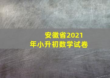 安徽省2021年小升初数学试卷