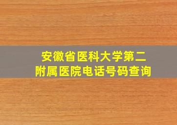 安徽省医科大学第二附属医院电话号码查询