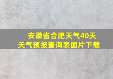 安徽省合肥天气40天天气预报查询表图片下载