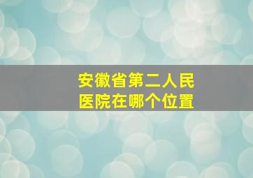 安徽省第二人民医院在哪个位置