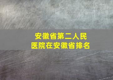 安徽省第二人民医院在安徽省排名