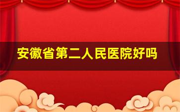 安徽省第二人民医院好吗