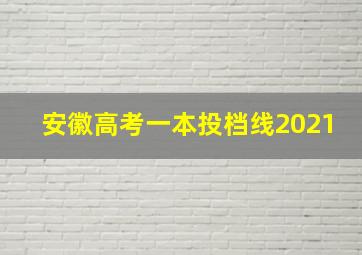 安徽高考一本投档线2021