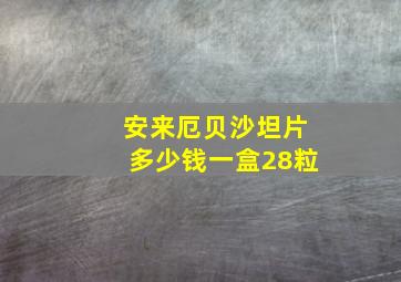 安来厄贝沙坦片多少钱一盒28粒