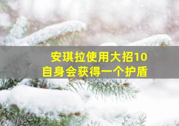 安琪拉使用大招10自身会获得一个护盾