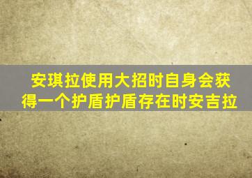 安琪拉使用大招时自身会获得一个护盾护盾存在时安吉拉