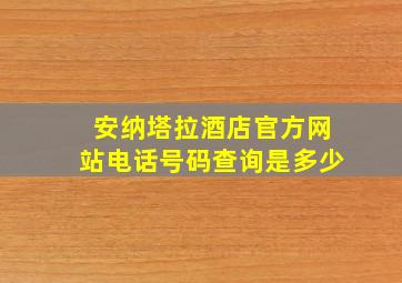 安纳塔拉酒店官方网站电话号码查询是多少