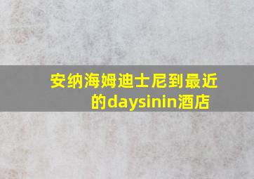 安纳海姆迪士尼到最近的daysinin酒店