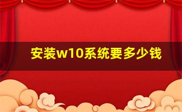 安装w10系统要多少钱