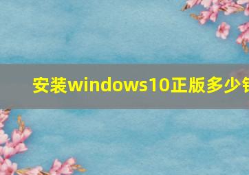 安装windows10正版多少钱