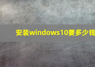 安装windows10要多少钱