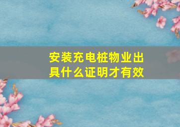 安装充电桩物业出具什么证明才有效