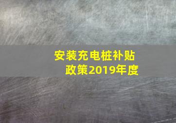 安装充电桩补贴政策2019年度