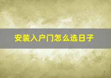 安装入户门怎么选日子