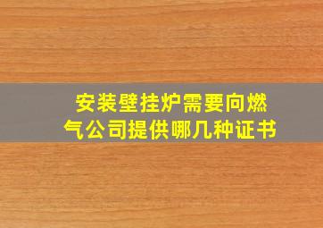 安装壁挂炉需要向燃气公司提供哪几种证书