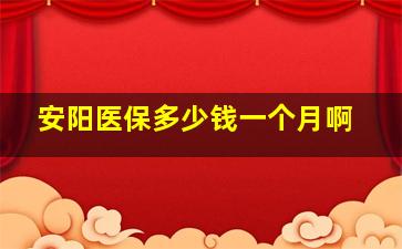 安阳医保多少钱一个月啊