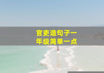 官吏造句子一年级简单一点