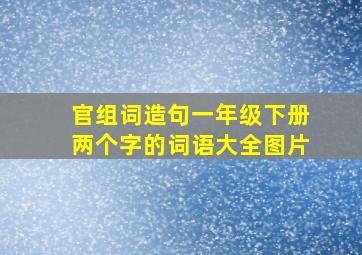 官组词造句一年级下册两个字的词语大全图片