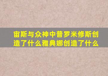 宙斯与众神中普罗米修斯创造了什么雅典娜创造了什么