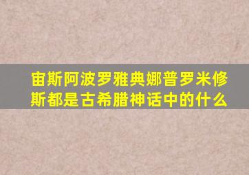 宙斯阿波罗雅典娜普罗米修斯都是古希腊神话中的什么