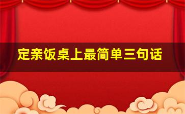 定亲饭桌上最简单三句话