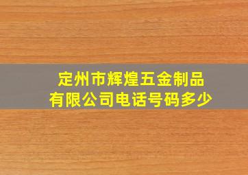 定州市辉煌五金制品有限公司电话号码多少