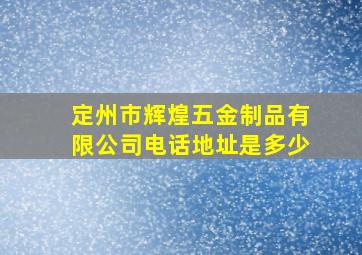 定州市辉煌五金制品有限公司电话地址是多少