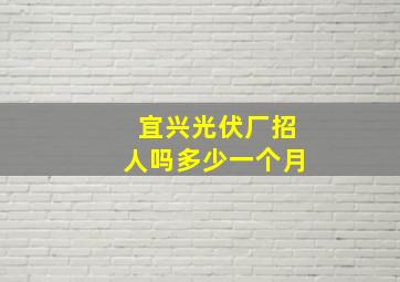 宜兴光伏厂招人吗多少一个月