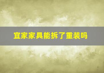 宜家家具能拆了重装吗