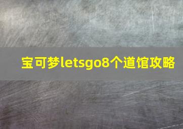 宝可梦letsgo8个道馆攻略