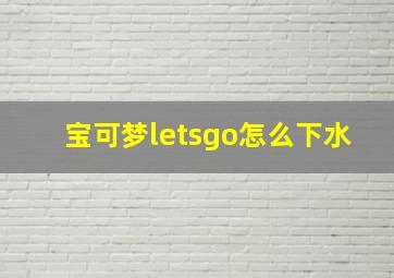 宝可梦letsgo怎么下水