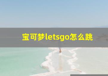 宝可梦letsgo怎么跳